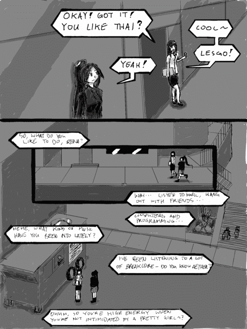 Amy walks out victorious. _You like Thai?_ Rena answers _Yeah!_ _Cool~ Lesgo!_; They walk along, the city streets. Amy asks _So, what do you like to do, Rena?_ _Uhh... Listen to music, hang out with friends..._; They arrive at a food truck in a parking lot amidst some industrial buildings. Two people are eating on the stairs nearby and someone with their hair in a bun is at the window. _Computers and programming..._ _Hehe, what kind of music have you been into lately?_ _Ive been listening to a lot of breakcore. Do you know AEHTER?_ _Ohhh, so youre high energy when youre not intimidated by a pretty girl~?_